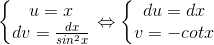 \left\{\begin{matrix} u=x & \\ dv=\frac{dx}{sin^{2}x} & \end{matrix}\right.\Leftrightarrow \left\{\begin{matrix} du=dx & \\ v= - cotx & \end{matrix}\right.