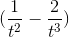 (\frac{1}{t^{2}}-\frac{2}{t^{3}})