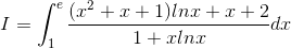 I=\int_{1}^{e}\frac{(x^{2}+x+1)lnx+x+2}{1+xlnx}dx