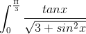 \int_{0}^{\frac{\Pi }{3}}\frac{tanx}{\sqrt{3 + sin^2x}}\,