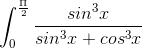 \int_{0}^{\frac{\Pi }{2}}\frac{sin^3x}{sin^3x + cos^3x}\,