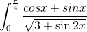 \int_{0}^{\frac{\pi }{4}}\frac{cosx+sinx}{\sqrt{3+\sin 2x}}