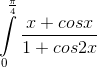 \int\limits_0^{\frac{\pi }{4}}\frac{x+cosx}{1+cos2x}