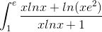 \int_{1}^{e}\frac{xlnx + ln(xe^2)}{xlnx + 1}\,