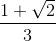 \frac{1+\sqrt{2}}{3}