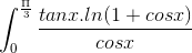 \int_{0}^{\frac{\Pi }{3}}\frac{tanx.ln(1+cosx)}{cosx}