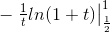 -\left.\begin{matrix} \frac{1}{t}ln(1+t) \end{matrix}\right|_{\frac{1}{2}}^{1}