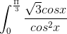 \int_{0}^{\frac{\Pi }{3}}\frac{\sqrt{3}cosx}{cos^{2}x}