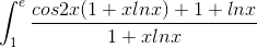 \int_{1}^{e}\frac{cos2x(1+xlnx)+1+lnx}{1+xlnx}