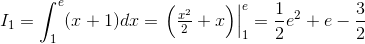 I_{1}=\int_{1}^{e}(x+1)dx=\left.\begin{matrix} \left ( \frac{x^{2}}{2}+x \right ) \end{matrix}\right|_{1}^{e}=\frac{1}{2}e^{2}+e-\frac{3}{2}