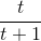 \frac{t}{t + 1}