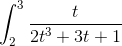 \int_{2}^{3}\frac{t}{2t^{3}+3t+1}
