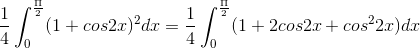 \frac{1}{4}\int_{0}^{\frac{\Pi }{2}}(1+cos 2x)^{2}dx=\frac{1}{4}\int_{0}^{\frac{\Pi }{2}}(1+2cos 2x+cos^{2}2x)dx