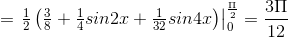 =\left.\begin{matrix} \frac{1}{2}\left ( \frac{3}{8}+\frac{1}{4}sin2x +\frac{1}{32}sin4x\right ) \end{matrix}\right|_{0}^{\frac{\Pi }{2}}=\frac{3\Pi }{12}