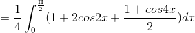 = \frac{1}{4}\int_{0}^{\frac{\Pi }{2}}(1+2cos2x+\frac{1+cos 4x}{2})dx