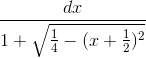 \frac{dx}{1+\sqrt{\frac{1}{4}-(x+\frac{1}{2})^{2}}}