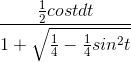 \frac{\frac{1}{2}costdt}{1+\sqrt{\frac{1}{4}-\frac{1}{4}sin^{2}t}}