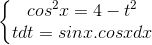\left\{\begin{matrix} cos^{2}x = 4 -t^{2}& \\ tdt = sin x . cos x dx& \end{matrix}\right.