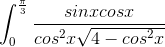 \int_{0}^{\frac{\pi }{3}}\frac{sinxcosx}{cos^2x\sqrt{4 - cos^2x}}\,