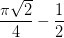 \dpi{100} \frac{\pi\sqrt{2}}{4}-\frac{1}{2}