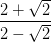 \dpi{100} \frac{2+\sqrt{2}}{2-\sqrt{2}}