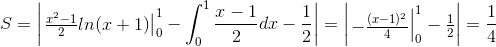 S=\left | \left.\begin{matrix} \frac{x^{2}-1}{2}ln(x+1) \end{matrix}\right| _{0}^{1}-\int_{0}^{1}\frac{x-1}{2}dx-\frac{1}{2}\right |=\begin{vmatrix} \left.\begin{matrix} -\frac{(x-1)^{2}}{4} \end{matrix}\right|_{0}^{1}-\frac{1}{2} \end{vmatrix}=\frac{1}{4}
