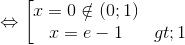 \Leftrightarrow \begin{bmatrix} x=0 \notin (0;1)\\ x=e-1>1 \end{matrix}