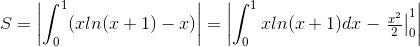 S=\left | \int_{0}^{1}(xln(x+1)-x) \right |=\left | \int_{0}^{1}xln(x+1)dx-\left.\begin{matrix} \frac{x^{2}}{2}\\ \end{matrix}\right|_{0}^{1}\right |