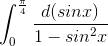 \int_{0}^{\frac{\pi }{4}}\frac{d(sinx)}{1-sin ^{2}x}