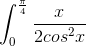 \int_{0}^{\frac{\pi}{4}}\frac{x}{2cos^{2}x}