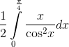 \frac{1}{2}\int\limits_0^{\frac{\pi }{4}} {\frac{x}e_e_\cos }^2}xdx}