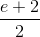 \frace_e + 2{2}