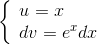 \left\{ \begin{array}{l} u = x\\ dv = {e^x}dx \end{array} \right.
