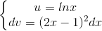 \left\{\begin{matrix} u=lnx & \\ dv=(2x-1)^{2}dx& \end{matrix}\right.