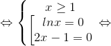 \Leftrightarrow \left\{\begin{matrix} x \geq 1\\ \begin{bmatrix} lnx=0\\ 2x-1=0 \end{matrix} \end{matrix}\right.\Leftrightarrow