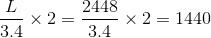 \frac{L}{3.4}\times 2= \frac{2448}{3.4}\times 2= 1440