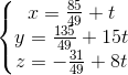 \left\{\begin{matrix} x=\frac{85}{49}+t\\ y=\frac{135}{49}+15t\\ z=-\frac{31}{49}+8t \end{matrix}\right.