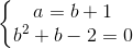 \left\{\begin{matrix} a=b+1\\ b^{2}+b-2=0 \end{matrix}\right.