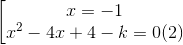 \left [ \begin{matrix} x=-1 & \\ x^{2}-4x+4-k=0 (2)& \end{matrix}