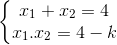 \left\{\begin{matrix} x_{1} +x_{2}=4& \\ x_{1}.x_{2}=4-k & \end{matrix}\right.