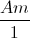 \frac{Am}{1}