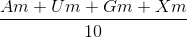 \frac{Am + Um + Gm + Xm}{10}