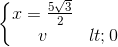 \left\{\begin{matrix} x=\frac{5\sqrt{3}}{2}\\ v<0 \end{matrix}\right.