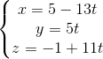 \left\{\begin{matrix} x = 5 - 13t & \\ y = 5t & \\ z = - 1 + 11t & \end{matrix}\right.