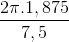 \frac{2\pi .1,875 }{7,5}