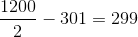 \frac{1200}{2} - 301 = 299