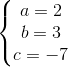 \left\{\begin{matrix} a=2\\ b=3\\ c=-7 \end{matrix}\right.