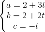 \left\{\begin{matrix} a=2+3t\\ b=2+2t\\ c=-t \end{matrix}\right.