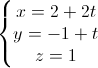\left\{\begin{matrix}x=2+2t\\y=-1+t\\z=1\end{matrix}\right.