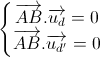 \left\{\begin{matrix}\overrightarrow{AB}.\overrightarrow{u_{d}}=0\\\overrightarrow{AB}.\overrightarrow{u_{d'}}=0\end{matrix}\right.